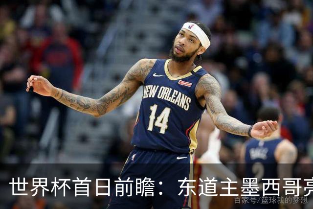 世界杯首日前瞻：东道主墨西哥亮相 亚洲球队迎首秀