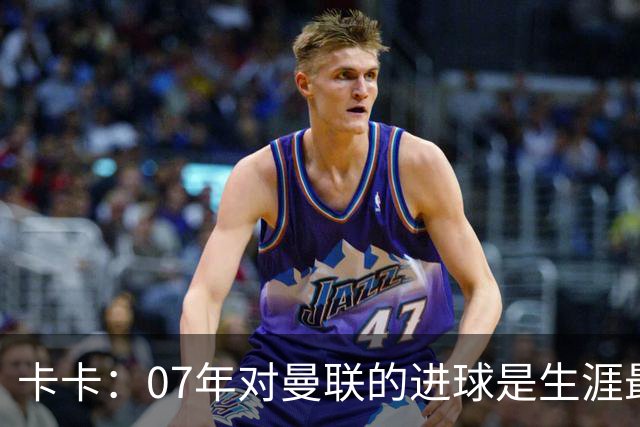 卡卡：07年对曼联的进球是生涯最美好时刻之一，马尔蒂尼就像父亲